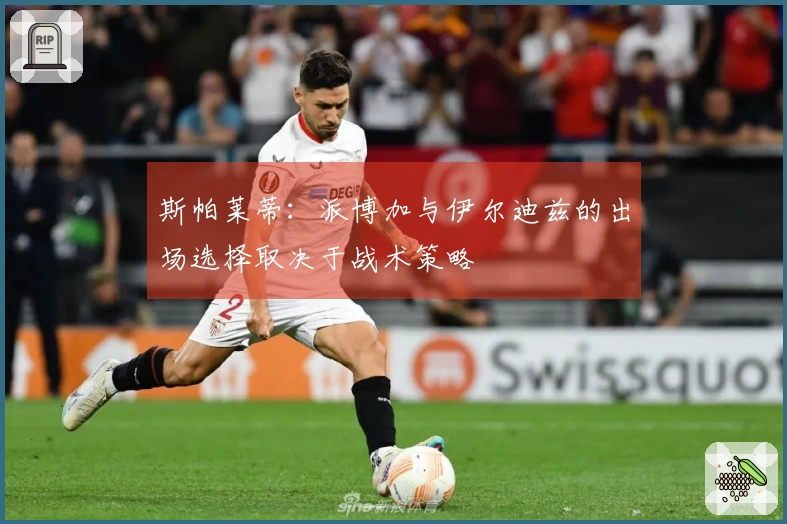 斯帕莱蒂：派博加与伊尔迪兹的出场选择取决于战术策略