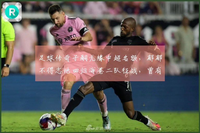 足球传奇子嗣无缘中超名额，郁郁不得志地回归海港二队征战，曾有国足选拔经历。